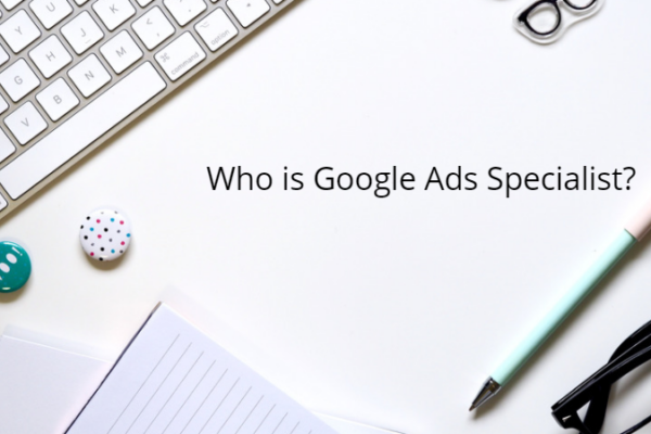 Who is Google Ads Specialist?