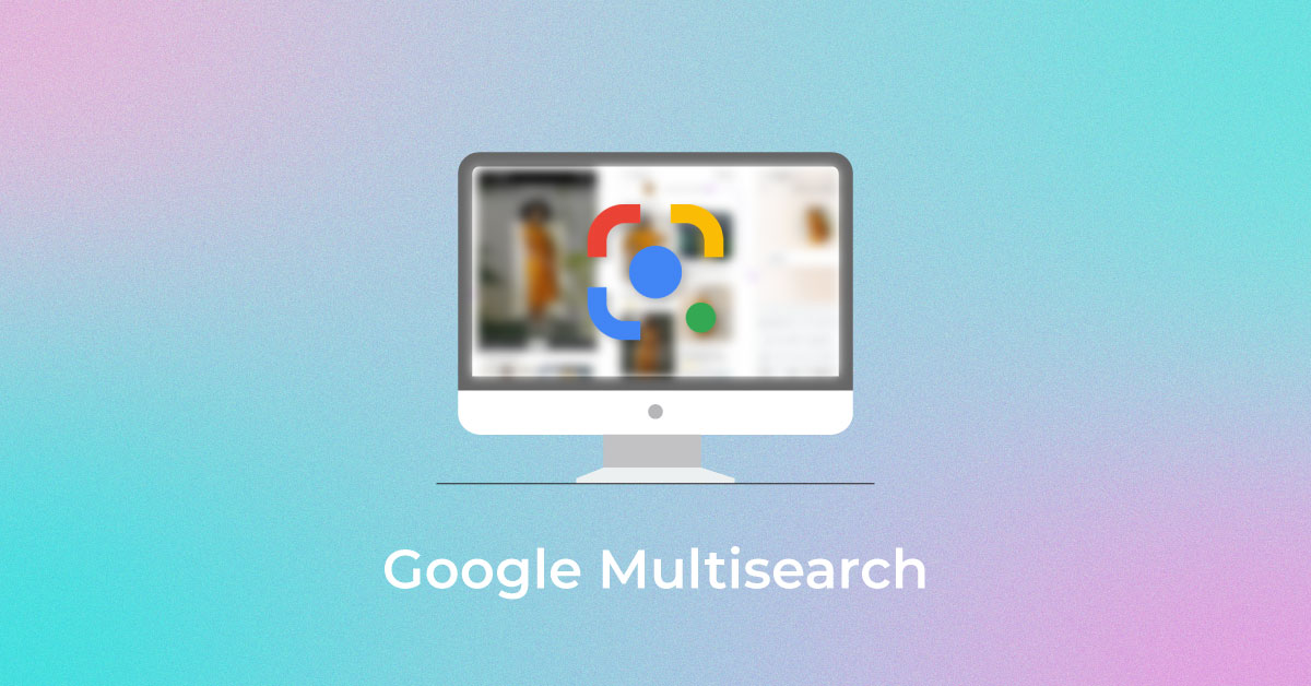 An Update on Google Multisearch How It Can Impact Your SEO Strategy