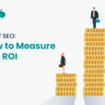 How to Measure the ROI of Your SEO Campaign?